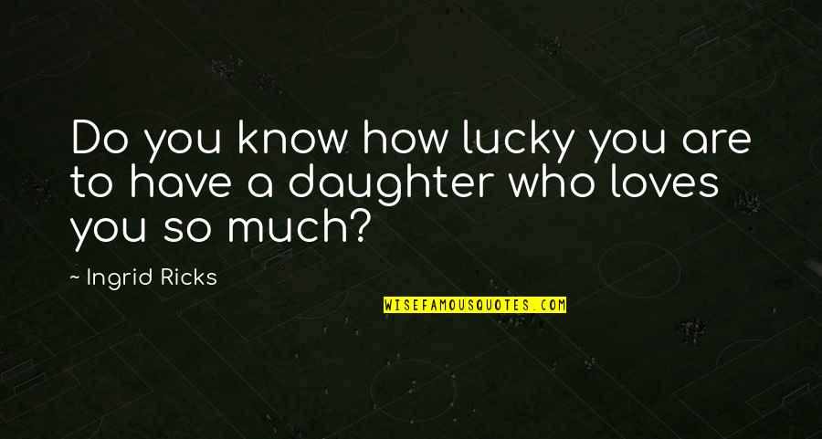 Daughters And Fathers Quotes By Ingrid Ricks: Do you know how lucky you are to