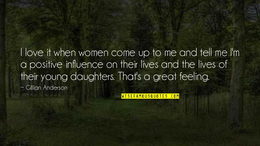 Daughters And Love Quotes By Gillian Anderson: I love it when women come up to