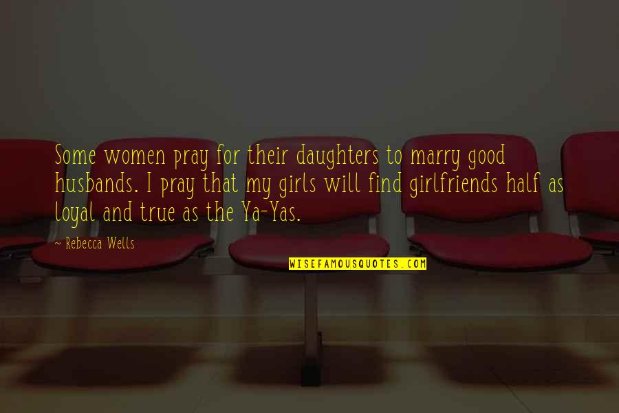 Daughters And Love Quotes By Rebecca Wells: Some women pray for their daughters to marry