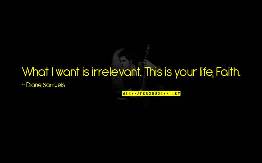 Daughters And Mothers Love Quotes By Diane Samuels: What I want is irrelevant. This is your