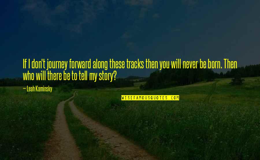 Daughters And Mothers Love Quotes By Leah Kaminsky: If I don't journey forward along these tracks