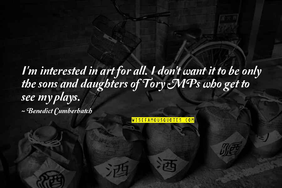 Daughters And Sons Quotes By Benedict Cumberbatch: I'm interested in art for all. I don't Daughters And Sons Quotes By Benedict Cumberbatch: I'm interested in art for all. I don't