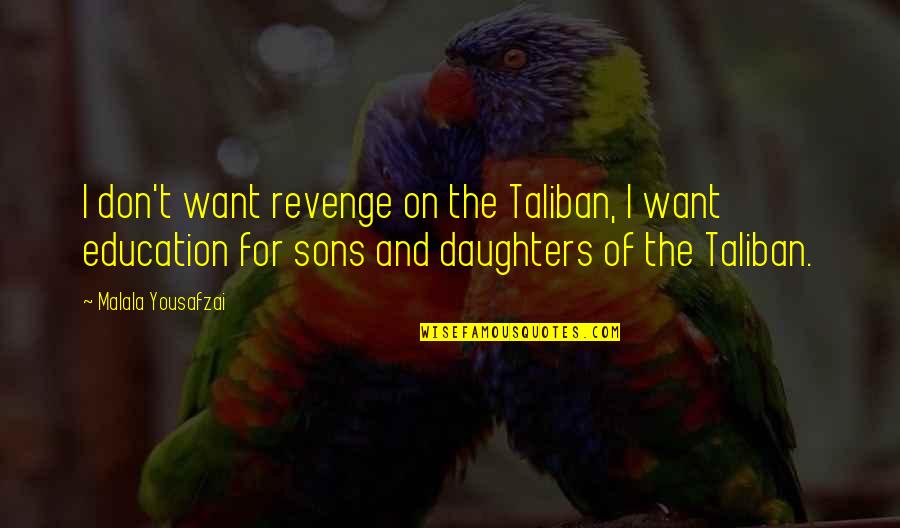 Daughters And Sons Quotes By Malala Yousafzai: I don't want revenge on the Taliban, I