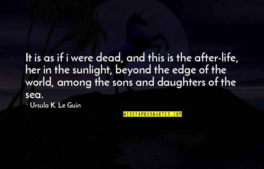Daughters And Sons Quotes By Ursula K. Le Guin: It is as if i were dead, and