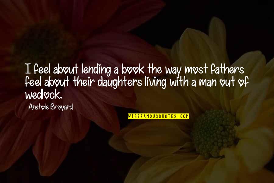 Daughters And Their Fathers Quotes By Anatole Broyard: I feel about lending a book the way