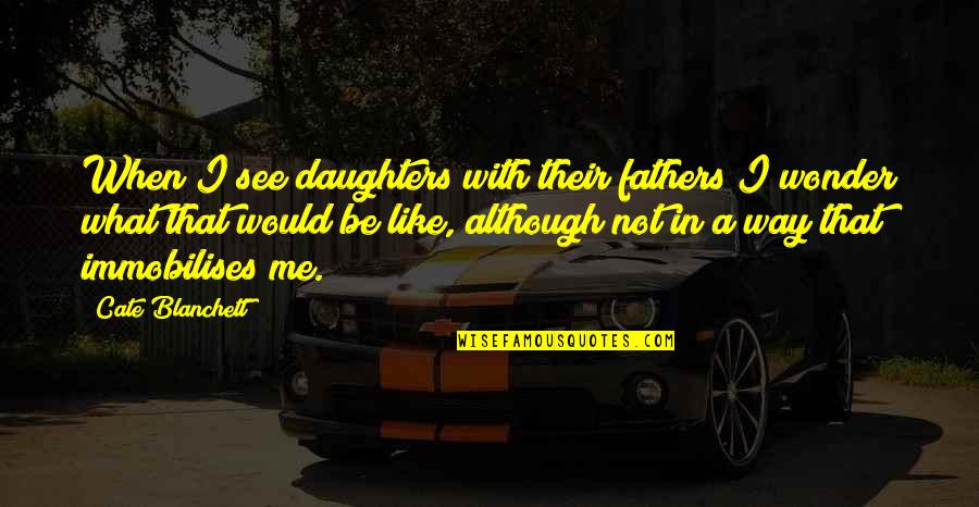 Daughters And Their Fathers Quotes By Cate Blanchett: When I see daughters with their fathers I