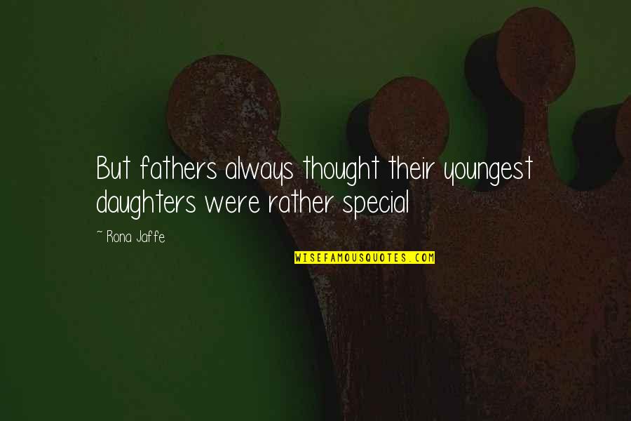 Daughters And Their Fathers Quotes By Rona Jaffe: But fathers always thought their youngest daughters were