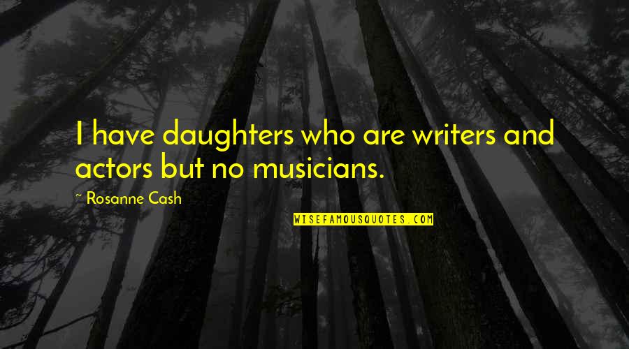 Daughters Are Quotes By Rosanne Cash: I have daughters who are writers and actors