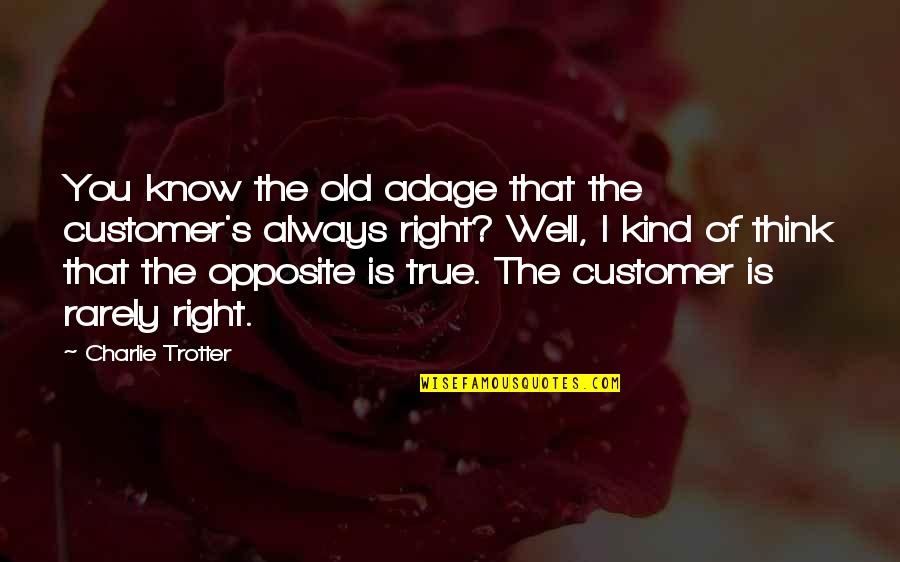 Daughters Being Strong Quotes By Charlie Trotter: You know the old adage that the customer's