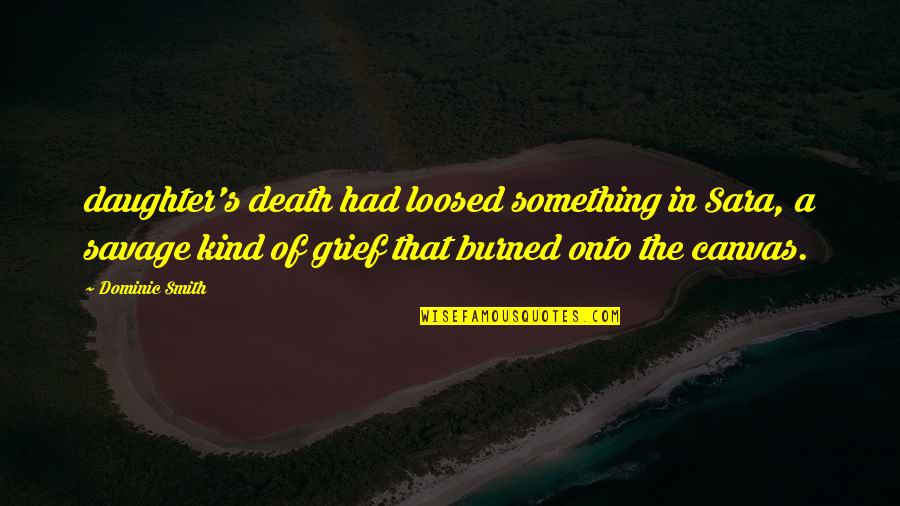 Daughter's Death Quotes By Dominic Smith: daughter's death had loosed something in Sara, a Daughter's Death Quotes By Dominic Smith: daughter's death had loosed something in Sara, a
