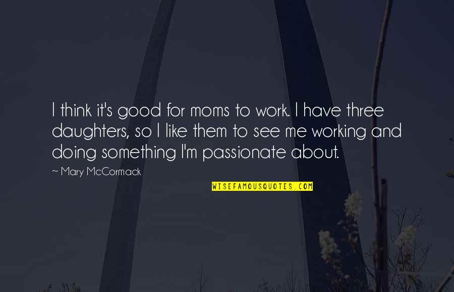 Daughters From Moms Quotes By Mary McCormack: I think it's good for moms to work.