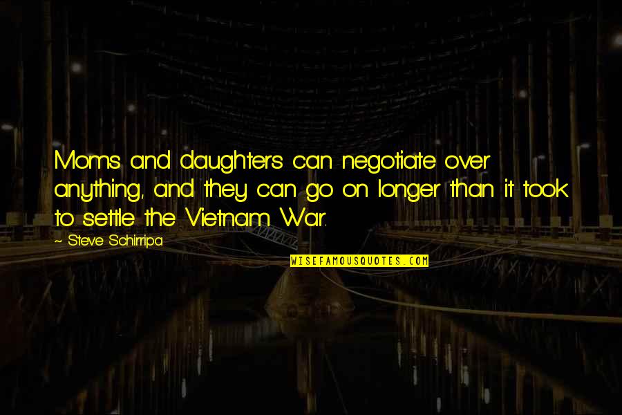 Daughters From Moms Quotes By Steve Schirripa: Moms and daughters can negotiate over anything, and