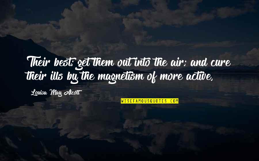 Daughters Growing Up Quotes By Louisa May Alcott: Their best; get them out into the air; Daughters Growing Up Quotes By Louisa May Alcott: Their best; get them out into the air;