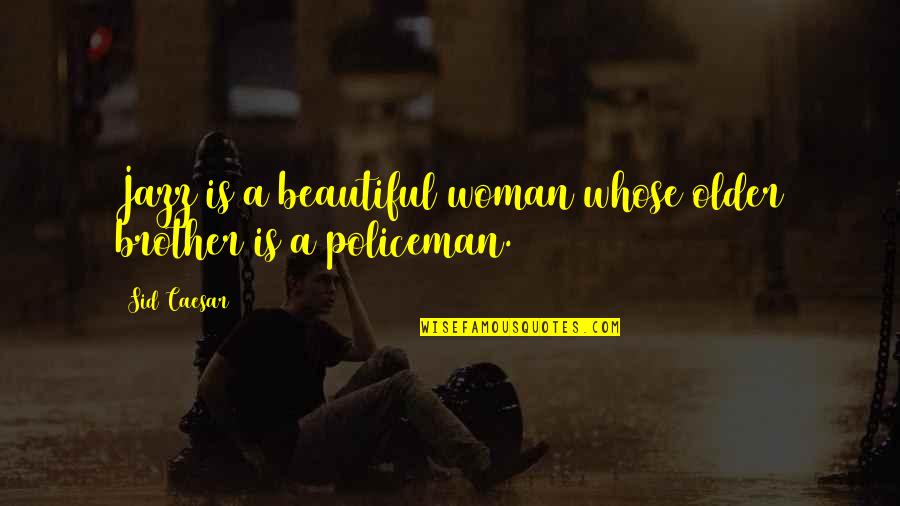 Daughters Growing Up Quotes By Sid Caesar: Jazz is a beautiful woman whose older brother
