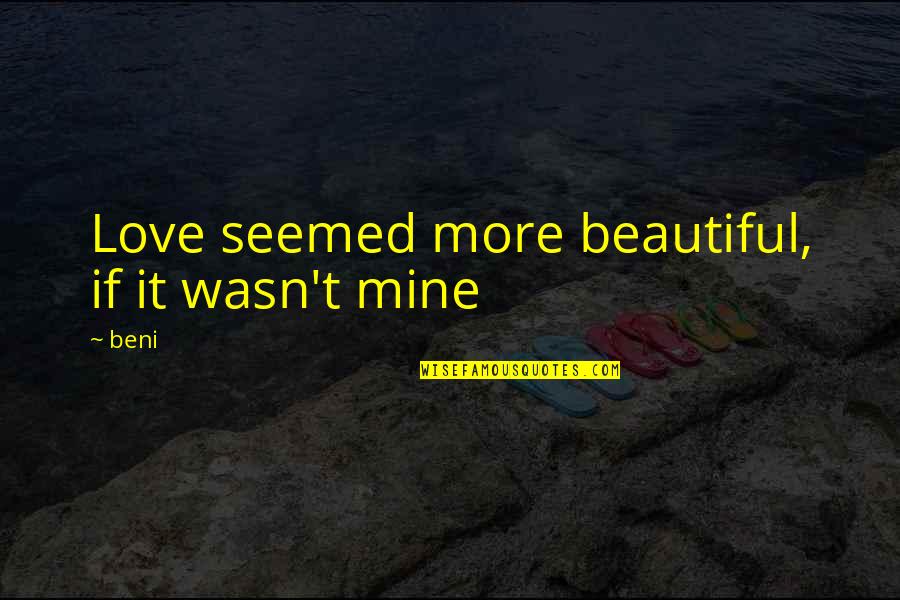 Daughters Loss Of A Father Quotes By Beni: Love seemed more beautiful, if it wasn't mine