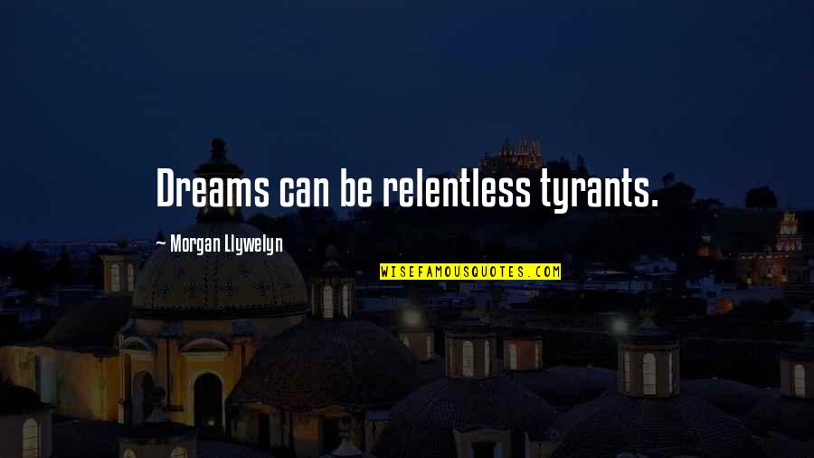Daughters Of Bilitis Quotes By Morgan Llywelyn: Dreams can be relentless tyrants.