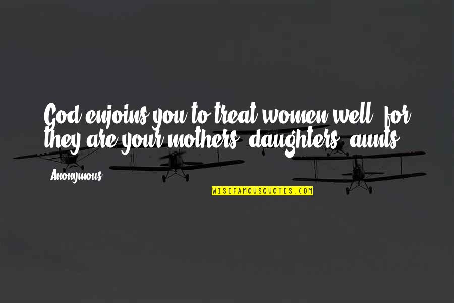 Daughters Of God Quotes By Anonymous: God enjoins you to treat women well, for