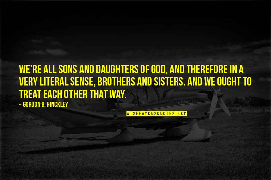 Daughters Of God Quotes By Gordon B. Hinckley: We're all sons and daughters of God, and Daughters Of God Quotes By Gordon B. Hinckley: We're all sons and daughters of God, and