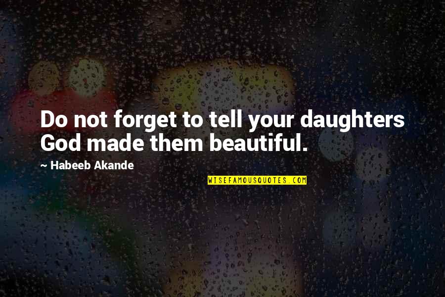 Daughters Of God Quotes By Habeeb Akande: Do not forget to tell your daughters God Daughters Of God Quotes By Habeeb Akande: Do not forget to tell your daughters God