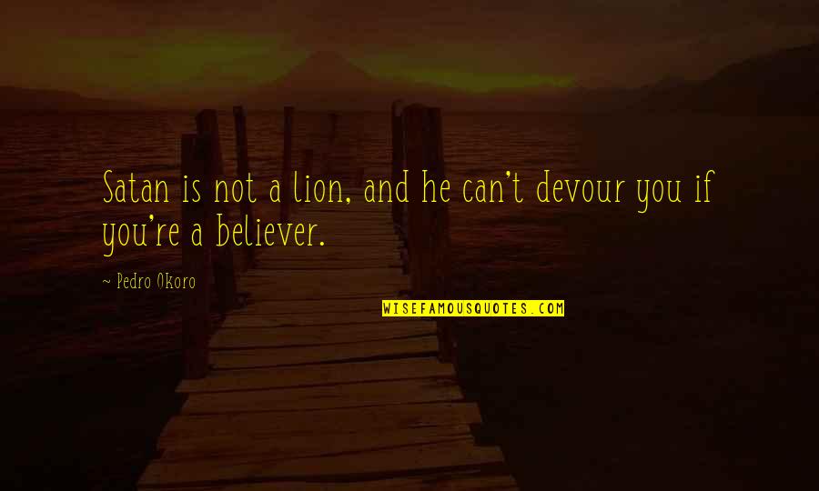 Daughters Of God Quotes By Pedro Okoro: Satan is not a lion, and he can't
