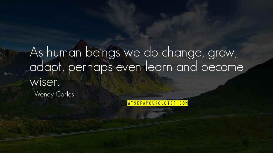 Daughters Quotations Quotes By Wendy Carlos: As human beings we do change, grow, adapt,