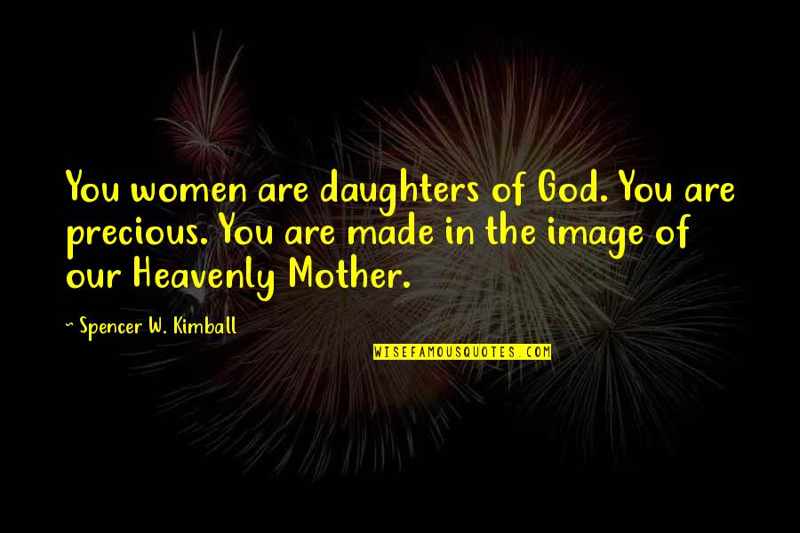 Daughters Quotes By Spencer W. Kimball: You women are daughters of God. You are Daughters Quotes By Spencer W. Kimball: You women are daughters of God. You are