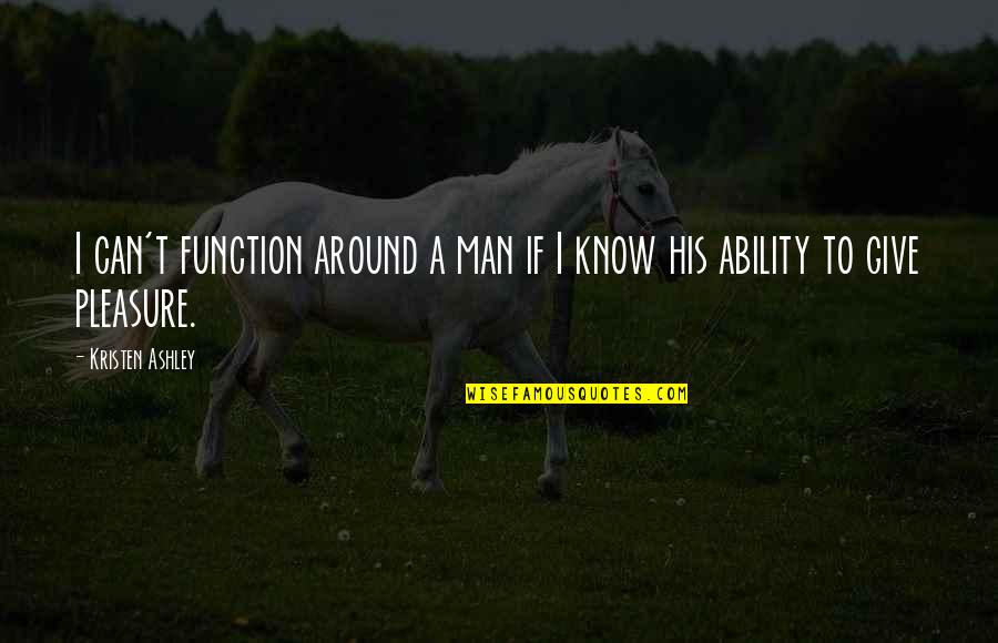 Daughters Tumblr Quotes By Kristen Ashley: I can't function around a man if I