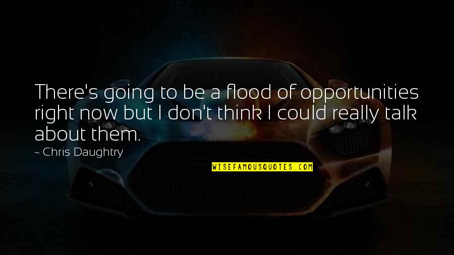 Daughtry Quotes By Chris Daughtry: There's going to be a flood of opportunities