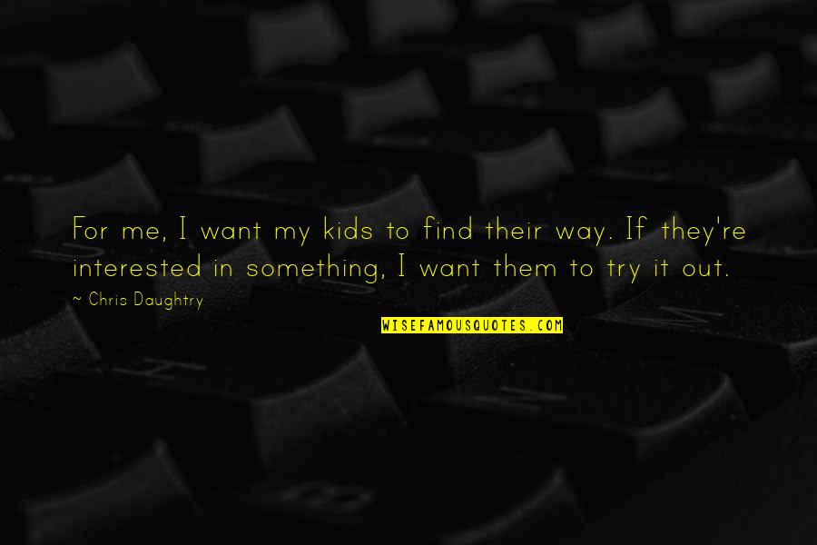 Daughtry Quotes By Chris Daughtry: For me, I want my kids to find