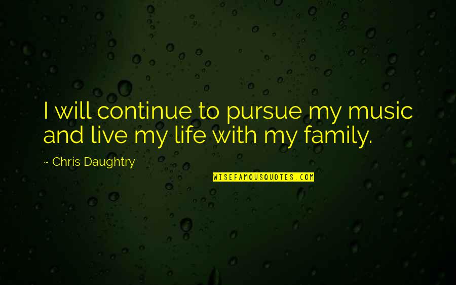 Daughtry Quotes By Chris Daughtry: I will continue to pursue my music and