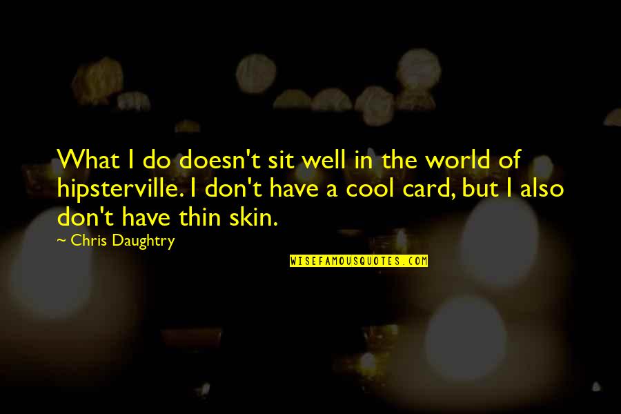 Daughtry Quotes By Chris Daughtry: What I do doesn't sit well in the