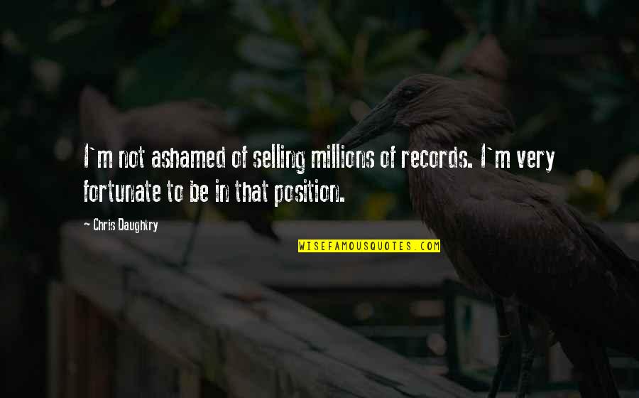 Daughtry Quotes By Chris Daughtry: I'm not ashamed of selling millions of records.