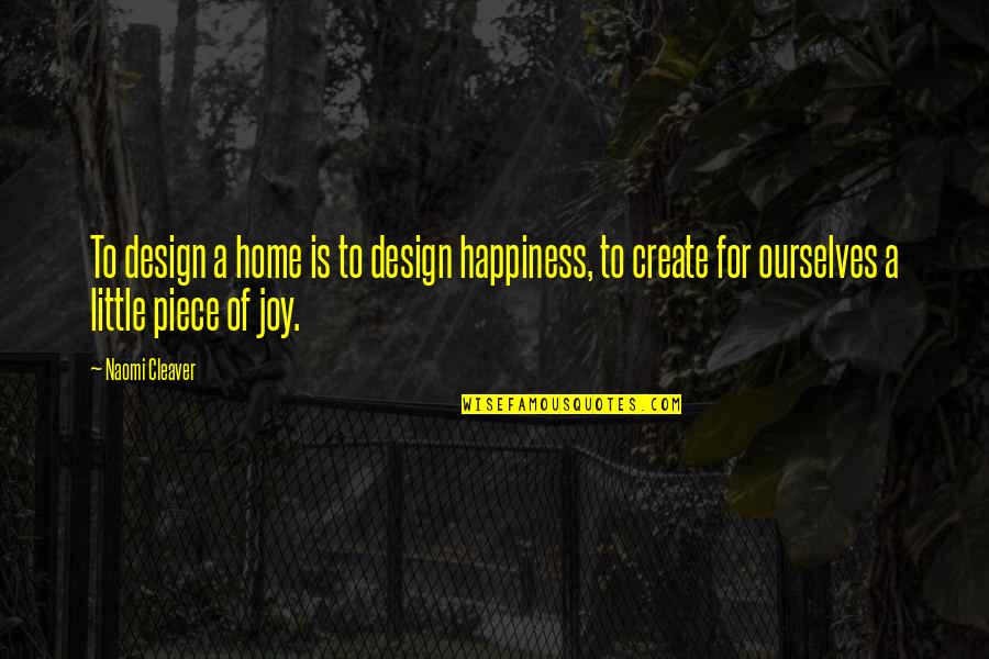 Daugiau Maziau Quotes By Naomi Cleaver: To design a home is to design happiness, Daugiau Maziau Quotes By Naomi Cleaver: To design a home is to design happiness,