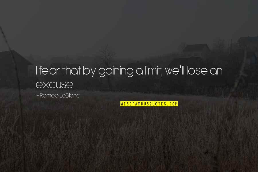 Daugirdas Viesbutis Quotes By Romeo LeBlanc: I fear that by gaining a limit, we'll Daugirdas Viesbutis Quotes By Romeo LeBlanc: I fear that by gaining a limit, we'll