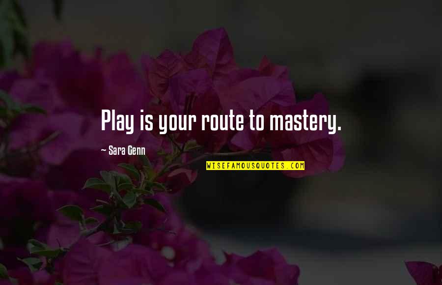 Daugter Quotes By Sara Genn: Play is your route to mastery.