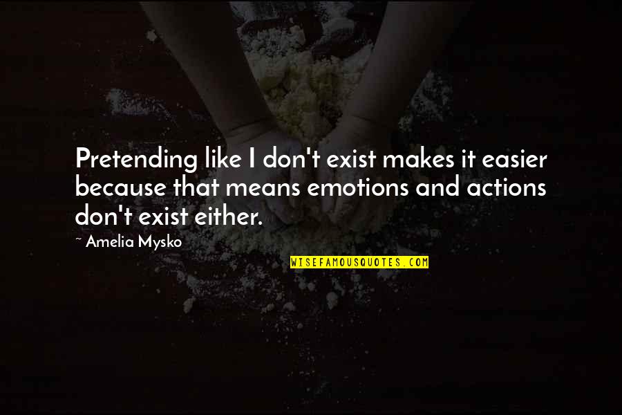 Daugustine Foundation Quotes By Amelia Mysko: Pretending like I don't exist makes it easier
