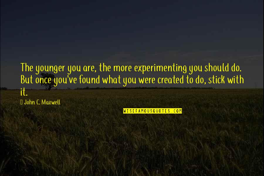 Daugustine Foundation Quotes By John C. Maxwell: The younger you are, the more experimenting you