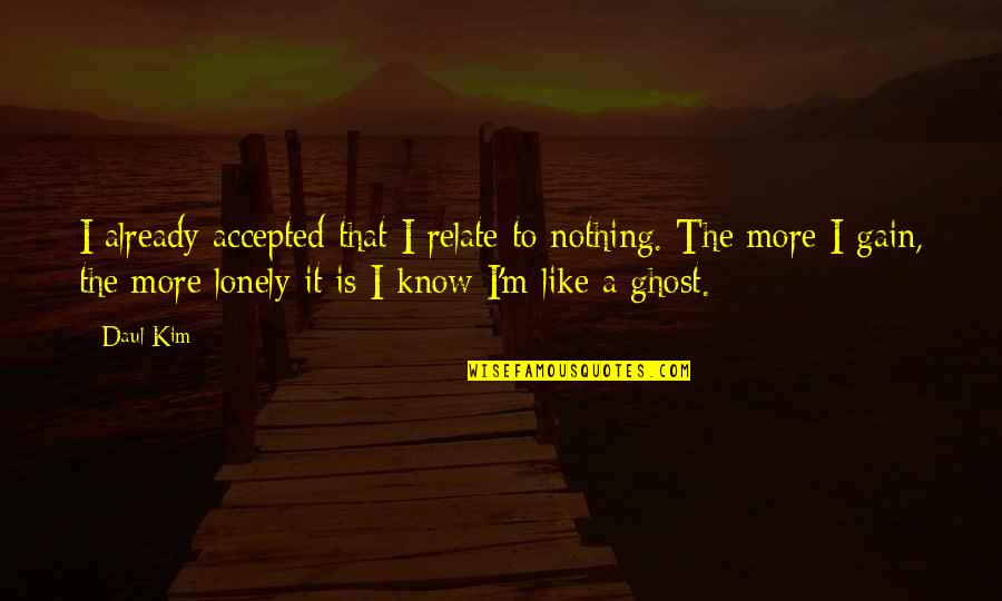 Daul Kim Quotes By Daul Kim: I already accepted that I relate to nothing.