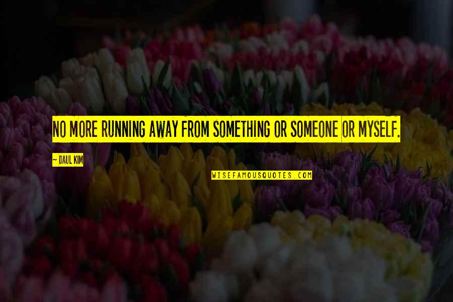Daul Quotes By Daul Kim: No more running away from something or someone