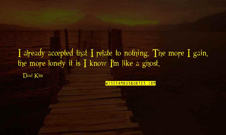 Daul Quotes By Daul Kim: I already accepted that I relate to nothing. Daul Quotes By Daul Kim: I already accepted that I relate to nothing.