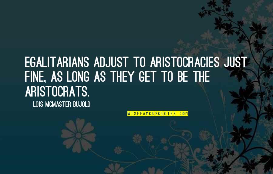 Daul Quotes By Lois McMaster Bujold: Egalitarians adjust to aristocracies just fine, as long Daul Quotes By Lois McMaster Bujold: Egalitarians adjust to aristocracies just fine, as long