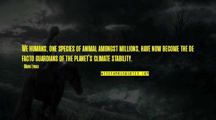 Daulat Quotes By Mark Lynas: We humans, one species of animal amongst millions,