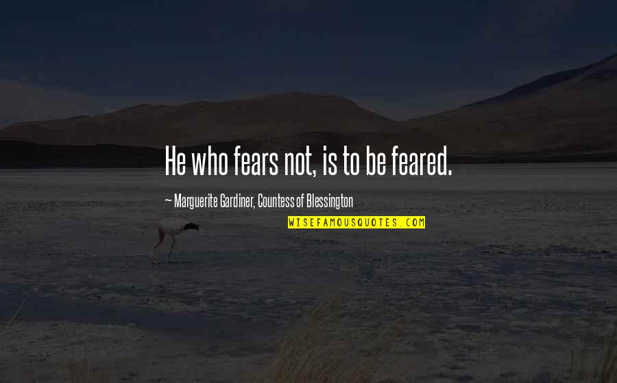 Daulerio And Hutchinson Quotes By Marguerite Gardiner, Countess Of Blessington: He who fears not, is to be feared.