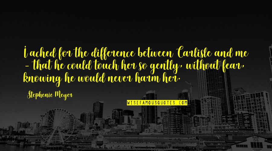 Daulerio And Hutchinson Quotes By Stephenie Meyer: I ached for the difference between Carlisle and