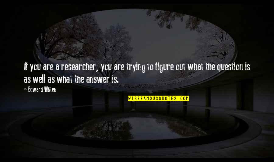 Daulities Quotes By Edward Witten: If you are a researcher, you are trying Daulities Quotes By Edward Witten: If you are a researcher, you are trying