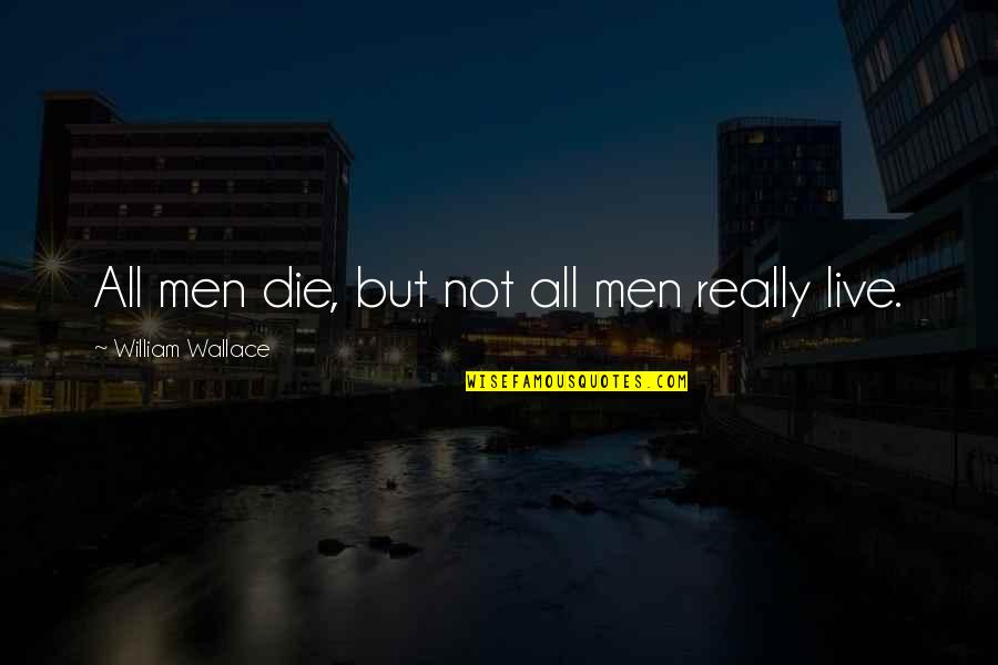 Daumantas Matulis Quotes By William Wallace: All men die, but not all men really Daumantas Matulis Quotes By William Wallace: All men die, but not all men really