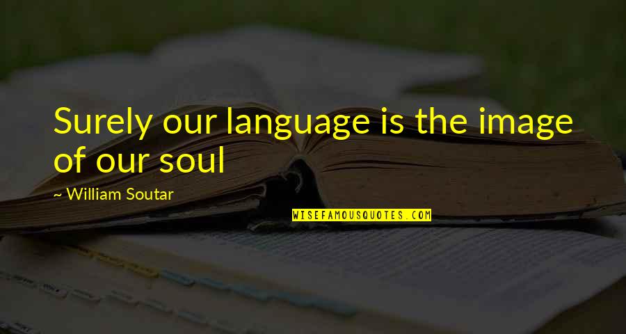 Daumantas Mockus Quotes By William Soutar: Surely our language is the image of our Daumantas Mockus Quotes By William Soutar: Surely our language is the image of our