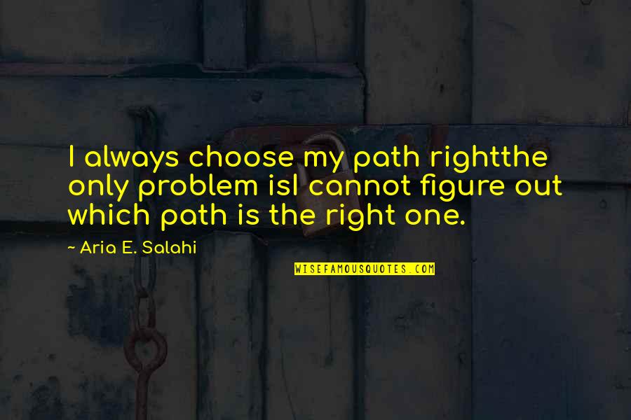 Daumas Portal Quotes By Aria E. Salahi: I always choose my path rightthe only problem Daumas Portal Quotes By Aria E. Salahi: I always choose my path rightthe only problem