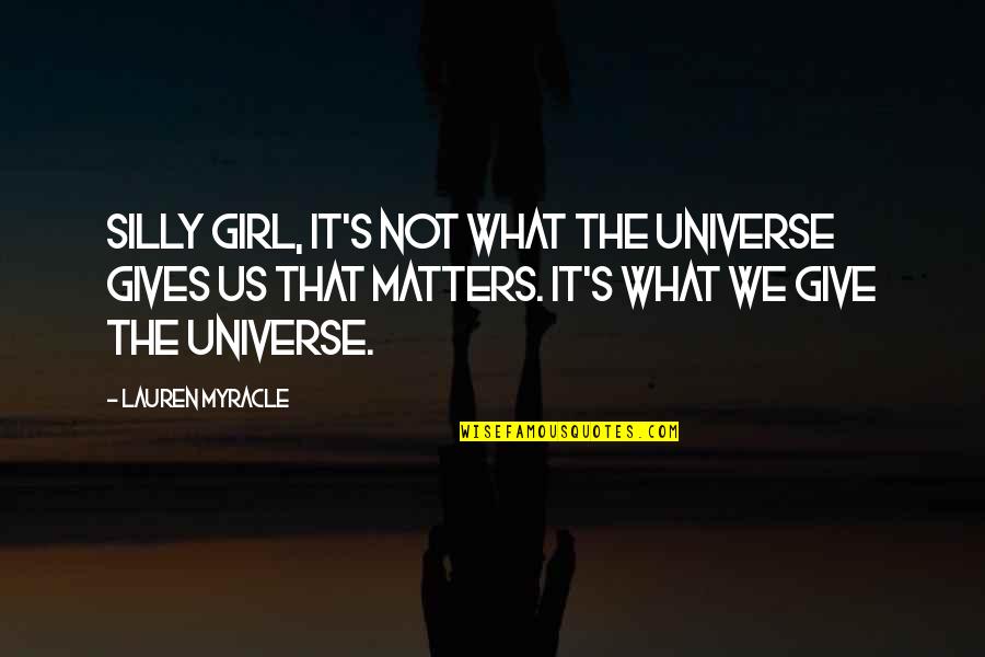 Daumen Cotes Quotes By Lauren Myracle: Silly girl, it's not what the universe gives