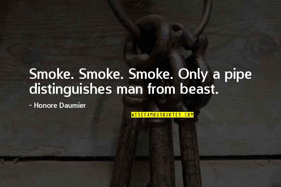 Daumier Quotes By Honore Daumier: Smoke. Smoke. Smoke. Only a pipe distinguishes man